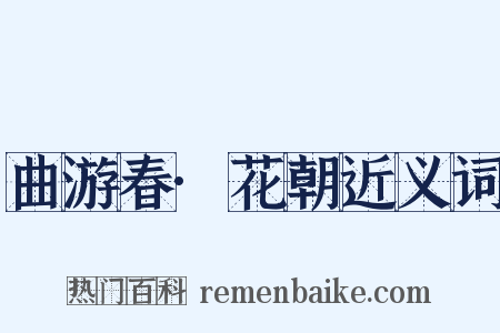 曲游春·花朝近义词是什么意思的图片